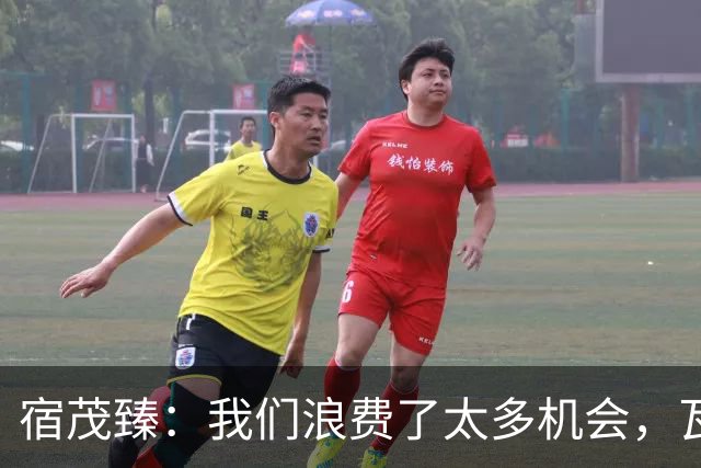 宿茂臻：我们浪费了太多机会，瓦科主动罚点球想尽快“开胡”