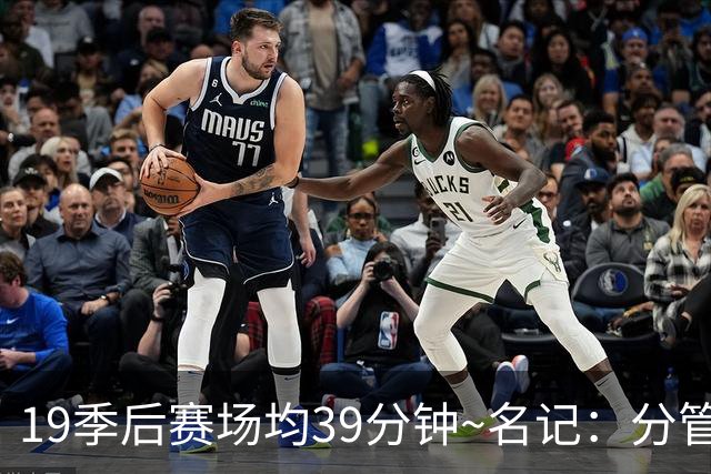 19季后赛场均39分钟~名记：分管球员健康的副总有助于猛龙追小卡